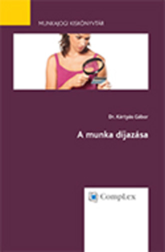 Dr. K�rty�s G�bor - A munka d�jaz�sa (Munkajogi Kisk�nyvt�r 3.)