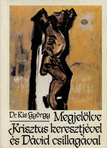 Dr. Kis Gyrgy, Tth Endre (szerk.) - Megjellve Krisztus keresztjvel s Dvid csillagval