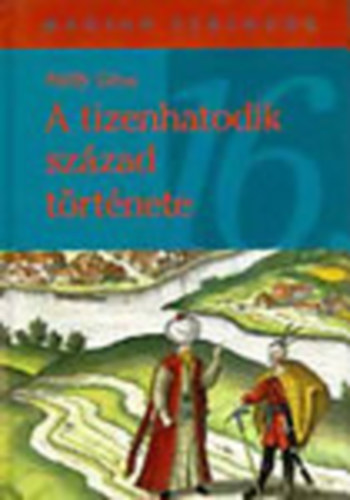 Pálffy Géza - A tizenhatodik század története (magyar századok)