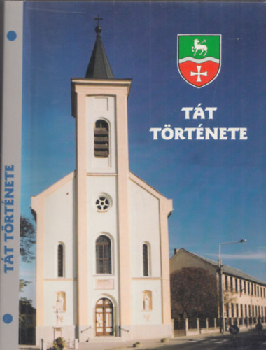 Dr. Bárdos István(szerk), Kátai Ferenc, Dr. Kövecses-Varga Etelka, Dr. Lukács László - Tát története a kezdetektől 2000-ig - monográfia és tanulmányok