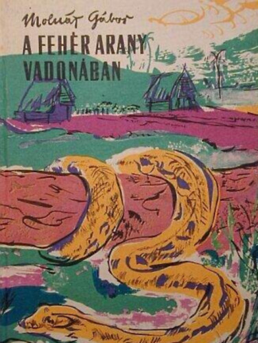 Moln�r G�bor, K�szegi Imre dr. (szerk.) - A feh�r arany vadon�ban (Els� Kiad�s!)