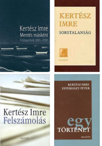 Kert�sz Imre, Esterh�zy P�ter - Ment�s m�sk�nt - Feljegyz�sek 2001-2003+Egy t�rt�net+Felsz�mol�s+Sorstalans�g