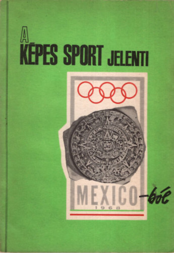 Dr. Cspe Imre, Granek Istvn, Kutas Istvn - A Kpes Sport jelenti Mexico-bl 1968