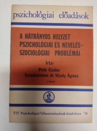 Pl�h Csaba, Sz�phalmin� dr. Vizely �gnes - A h�tr�nyos helyzet pszichol�giai �s nevel�sszociol�giai probl�m�i (Pszichol�giai el�ad�sok)