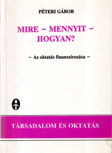 Péteri Gábor - Mire - Mennyit - Hogyan? (az oktatás finanszírozása)