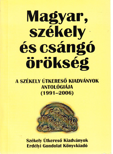 Beke S�ndor (szerk.) - Magyar, sz�kely �s cs�ng� �r�ks�g (A Sz�kely �tkeres� kiadv�nyok antol�gi�ja 1991-2006)