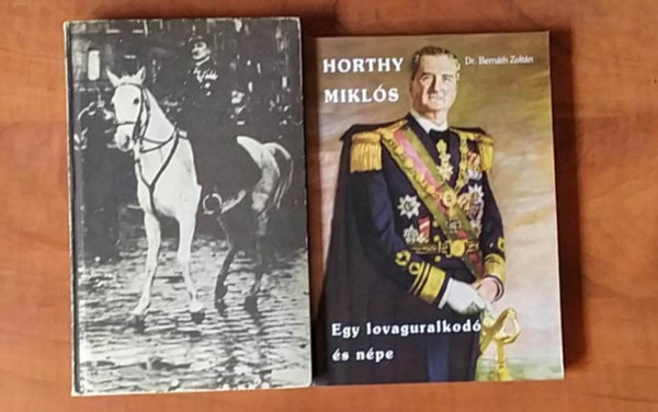 Holl�s Ervin -Lajtai Vera, Bern�th Zolt�n - 2 db Horthy k�nyv: Horthy Mikl�s (Egy lovaguralkod� �s n�pe)+Horthy Mikl�s a feh�rek vez�se
