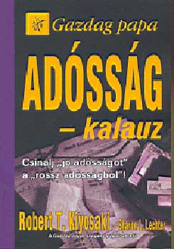 Sharon L. Lechter, Robert T. Kiyosaki - Adósság-kalauz - Csinálj "jó adósságot a rossz adósságból"!