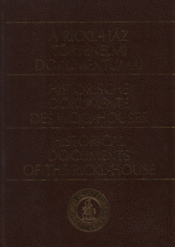 Süli-Zakar István - A Rickl-ház történelmi dokumentumai (Többnyelvű)