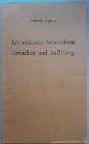 Mirtse �gnes - Kibontakoz�s - bomladoz�s / Erwachen und Aufl�sung (K�tnyelv�)