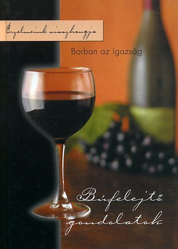 H. Tth Lszl (sszelltotta) - Borban az igazsg - Bfelejt gondolatok