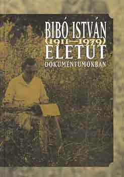 Husz�r Tibor - Bib� Istv�n (1911-1979) �let�t dokumentumokban