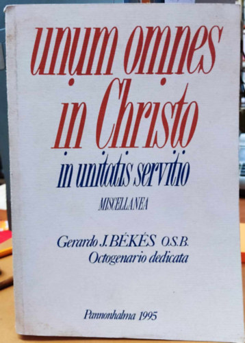 Gerardo J. Békés OSB - Unum omnes in Christo in Unitatis Servitio - Octogenario Dedicata