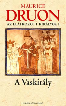 Maurice Druon - A vaskirly - Az eltkozott kirlyok I.