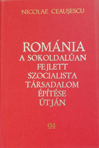 Nicolae Ceausescu - Románia a sokoldalúan fejlett szocialista társadalom építése útján 24. - Jelentések, beszédek, interjúk, cikkek 1982 június - december