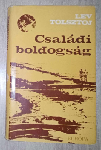 Lev Nyikolajevics Tolsztoj (??? ?????????? ???????), rvay Jnos (szerk.), Nmeth Lszl (ford.), Szllsy Klra (ford.) - Csaldi boldogsg - Kisregnyek (Csaldi boldogsg / Kreutzer szonta / Az rdg)