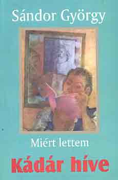 Sándor György - Miért lettem Kádár híve