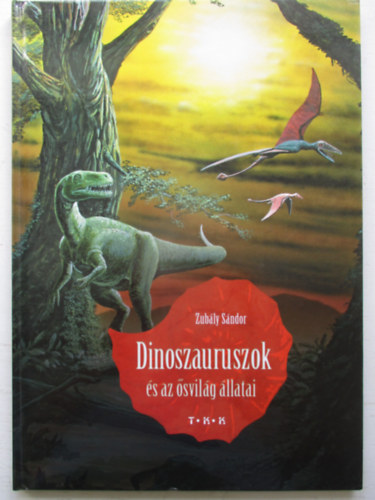 Zubály Sándor - Dinoszauruszok és az ősvilág állatai
