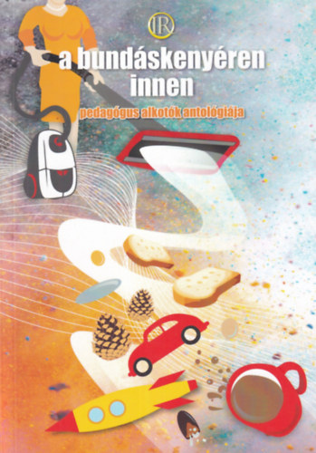 A bundáskenyéren innen - pedagógus alkotók antológiája