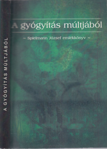 A gy�gy�t�s m�ltj�b�l (Eml�kk�nyv Spielmann J�zsef orvost�rt�n�sz sz�let�s�nek 90-ik �vfordul�j�ra)