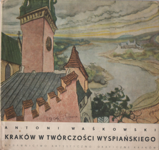 Antoni Wa¶kowski - Kraków w twórczo¶ci Wyspiańskiego