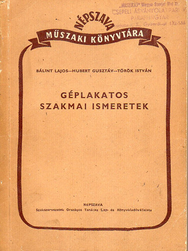 Bálint Lajos; Hubert Gusztáv; Török István - Géplakatos szakmai ismeretek