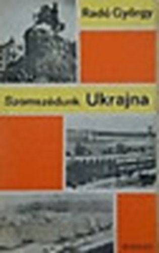 Rad� Gy�rgy - Szomsz�dunk Ukrajna