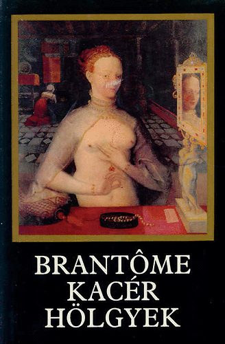 Pierre de Bourdeille (Brant�me) Szerk.: P�r Judit Ford.: Antal L�szl� - Kac�r h�lgyek