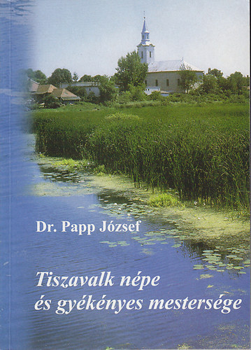 Dr. Papp József - Tiszavalk népe és gyékényes mestersége