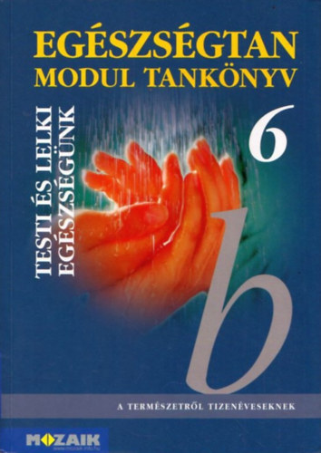 Jmbor Gyuln, Dr. Kiss Ferenc - Egszsgtan 6 - Testi s lelki egszsgnk (Modul tanknyv)