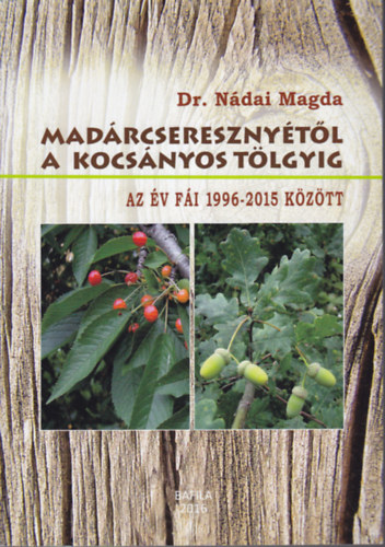 dr. Nádai Magdolna - Madárcseresznyétől a kocsányos tölgyig: Az év fái 1996-2015 között