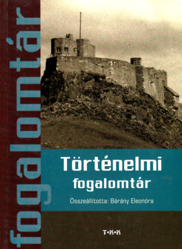 Brny Eleonra (szerk.) - Trtnelmi fogalomtr
