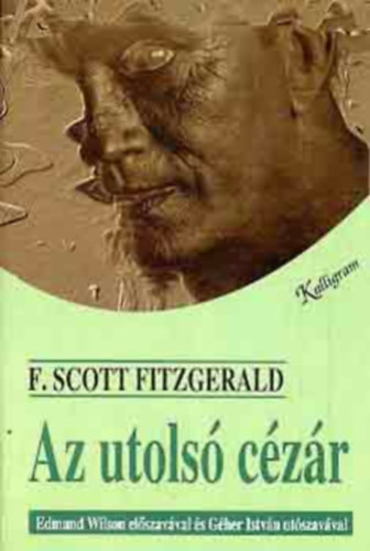 Szerző F. Scott Fitzgerald Szerkesztő Széky János Edmund Wilson Géher István Fordító Bart István - Az utolsó cézár - XX. századi amerikai próza (Edmund Wilson előszavával)