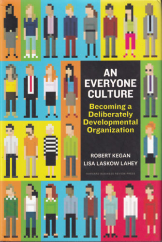 Robert Kegan, Lisa Laskow Lahey - An Everyone Culture: Becoming a Deliberately Developmental Organization