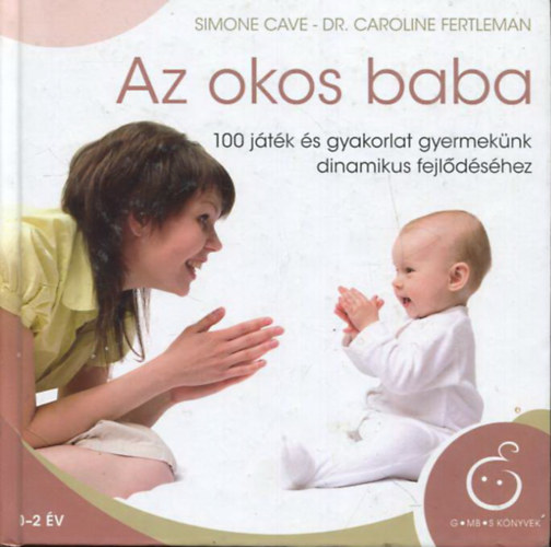 Simone Cave, Dr. Caroline Fertleman - Az okos baba - 100 jtk s gyakorlat gyermeknk dinamikus fejldshez