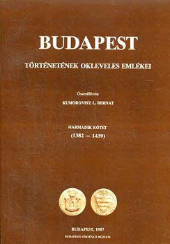 Kumorovitz L. Bernat - Budapest t�rt�net�nek okleveles eml�kei harmadik k�tet I-III. (3 k�tetben)