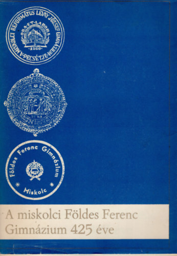 A miskolci F�ldes Ferenc Gimn�zium 425 �ve (1560-1985)