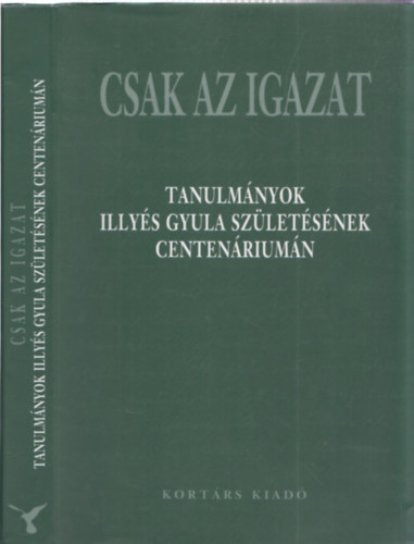 Grmbei Andrs (szerk.) - Csak az igazat (tanulmnyok Illys Gyula szletsnek centenriumn)