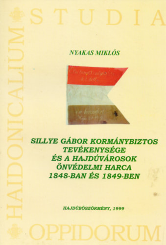 Nyakas Mikls - Sillye Gbor kormnybiztos tevkenysge s a Hajdvrosok nvdelmi harca 1848-ban s 1849-ben