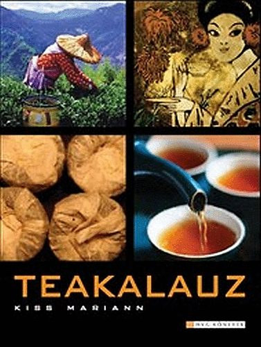 Kiss Mariann - Teakalauz I-II (A teáról praktikusan- A tea kultúrtörténete)