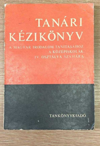 Mész Lászlóné - Tanári kézikönyv a magyar irodalom tanításához a középiskolák IV. osztálya számára