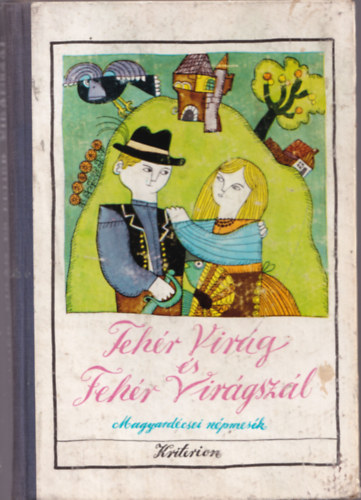 Kriterion Kiadó - Fehér Virág és Fehér Virágszál \(magyardécsei népmesék)