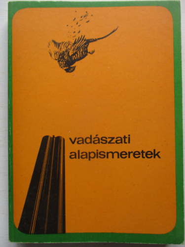 Dr. Bencze L.; Dr. Dániel I. (szerk.) - Vadászati alapismeretek (A vadászvizsga anyaga)