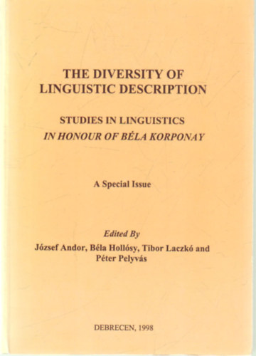 Andor Jzsef, Hollsy Bla, Dr. Laczk Tibor, Pelyvs Pter - The diversity of linguistic description -Studies ind linguistics in honour of Bla Korponay