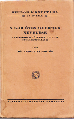 Jankovits Miklós dr. - A 6-10 éves gyermek nevelése - A népiskolai növendék otthoni foglalkoztatása (Szülők könyvtára 19-20.)