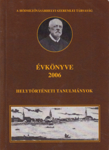 Kov�cs Istv�n, Vars�nyi Attila (szerk.) - A H�dmez�v�s�rhelyi Szeremlei T�rsas�g �vk�nyve 2006 - helyt�rt�neti tanulm�nyok
