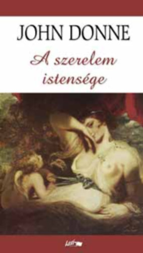 SZERZ John Donne SZERKESZT Hunyadi Csaba Zsolt - A szerelem istensge - Vlogatott versek (Szerelmes versek,  Elgik, Szatrk, Istenes versek)