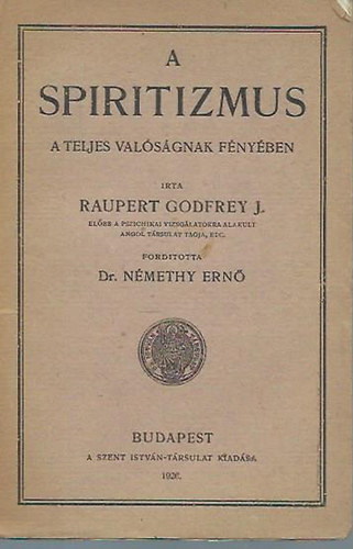 Raupert Godfrey J. (Dr. Nmethy Ern ford.) - A spiritizmus a teljes valsgnak fnyben