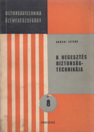 Karsai Istvn - A hegeszts biztonsgtechnikja (Biztonsgtechnika - zemegszsggy)