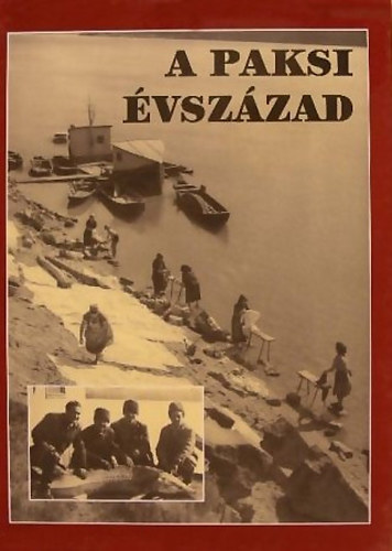 Kiss G. Péter; Rosner Gyula - A paksi évszázad - A város története képekben, a huszadik században